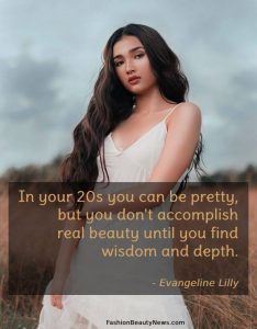 In your 20s you can be pretty, but you don't accomplish real beauty until you find wisdom and depth. - Evangeline Lilly