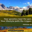 Your genetics load the gun. Your lifestyle pulls the trigger. - Mehmet Oz