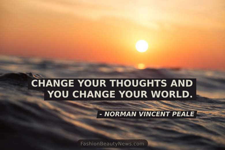 Change your thoughts and you change your world. - Norman Vincent Peale