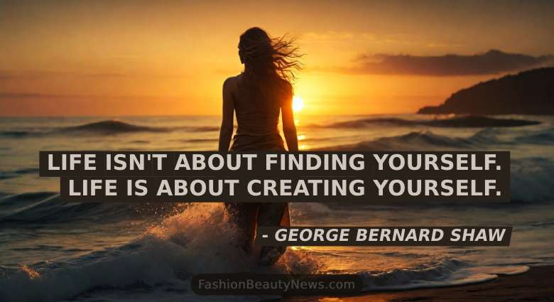 Life isn't about finding yourself. Life is about creating yourself. - George Bernard Shaw